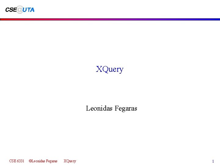 XQuery Leonidas Fegaras CSE 6331 ©Leonidas Fegaras XQuery 1 