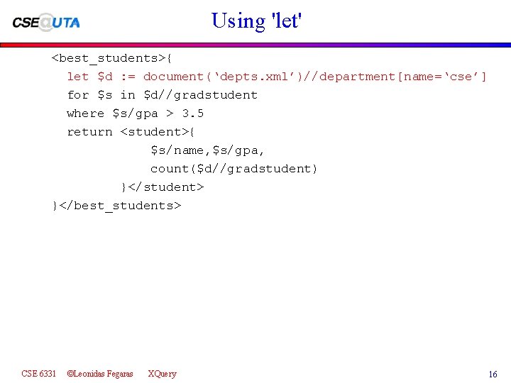 Using 'let' <best_students>{ let $d : = document(‘depts. xml’)//department[name=‘cse’] for $s in $d//gradstudent where