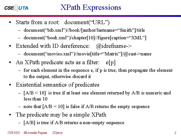 XPath Expressions • Starts from a root: document(“URL”) – document(“bib. xml”)//book/[author/lastname=“Smith”]/title – document(“book. xml”)/chapter[10]//figure[caption=“XML”]