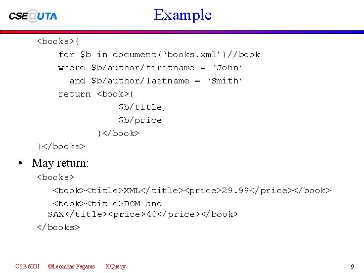 Example <books>{ for $b in document(‘books. xml’)//book where $b/author/firstname = ‘John’ and $b/author/lastname =