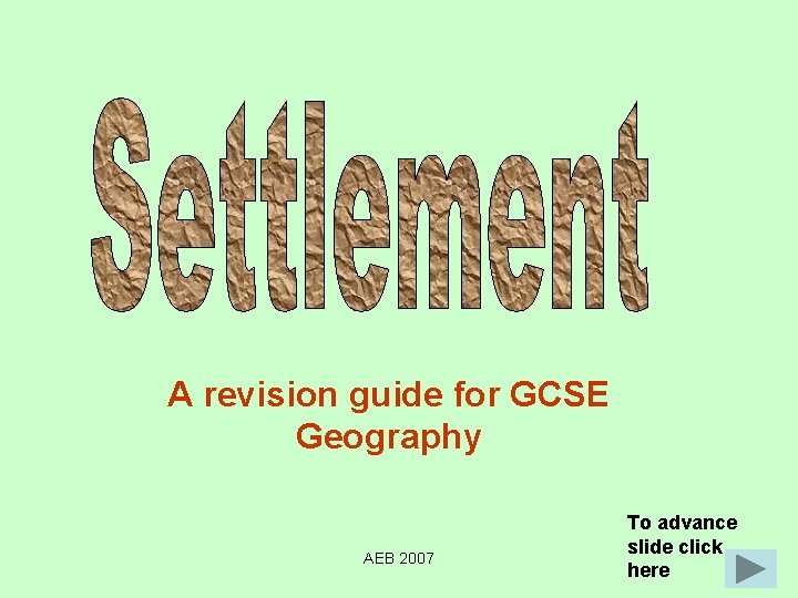 A revision guide for GCSE Geography AEB 2007 To advance slide click here 