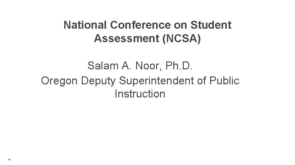 National Conference on Student Assessment (NCSA) Salam A. Noor, Ph. D. Oregon Deputy Superintendent