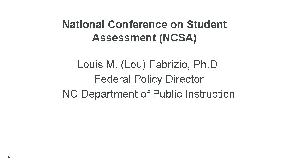 National Conference on Student Assessment (NCSA) Louis M. (Lou) Fabrizio, Ph. D. Federal Policy