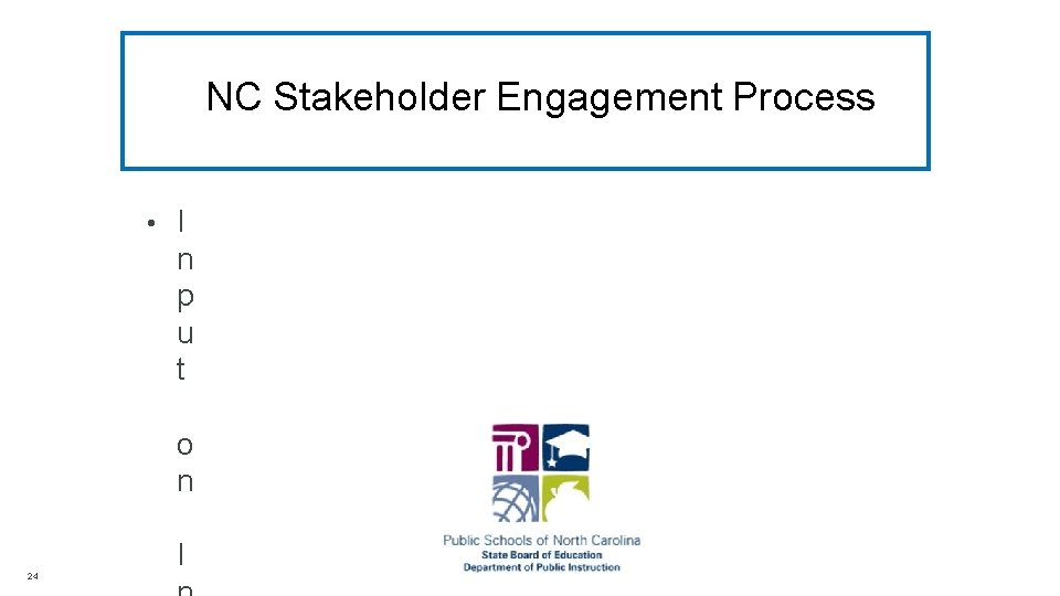 NC Stakeholder Engagement Process • I n p u t o n 24 I