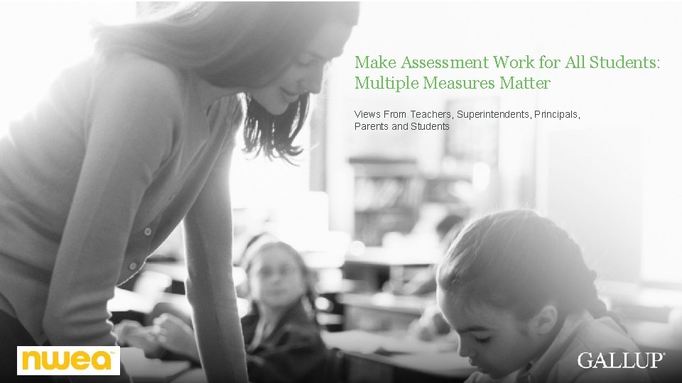 Make Assessment Work for All Students: Multiple Measures Matter Views From Teachers, Superintendents, Principals,
