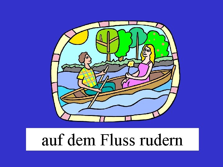 auf dem Fluss rudern 