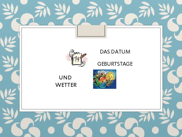 DAS DATUM GEBURTSTAGE UND WETTER 