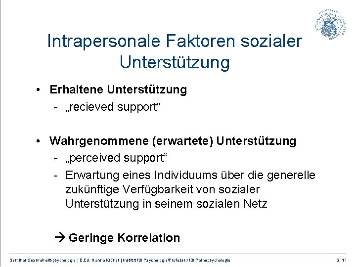 Intrapersonale Faktoren sozialer Unterstützung • Erhaltene Unterstützung - „recieved support“ • Wahrgenommene (erwartete) Unterstützung