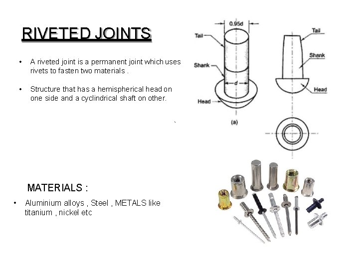 RIVETED JOINTS • A riveted joint is a permanent joint which uses rivets to