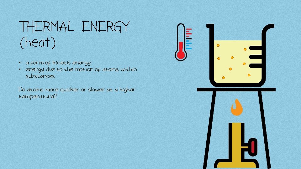 THERMAL ENERGY (heat) • a form of kinetic energy • energy due to the
