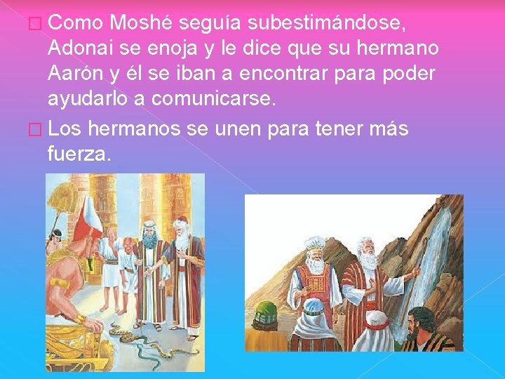 � Como Moshé seguía subestimándose, Adonai se enoja y le dice que su hermano