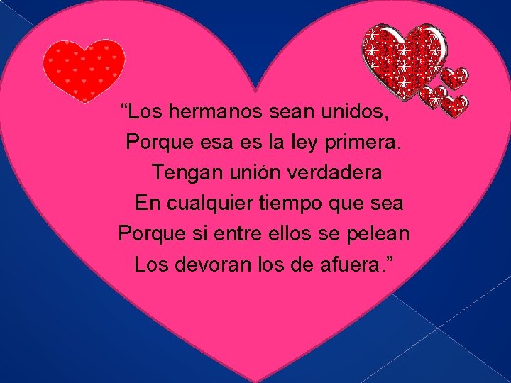 “Los hermanos sean unidos, Porque esa es la ley primera. Tengan unión verdadera En