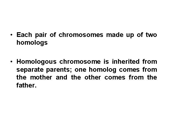  • Each pair of chromosomes made up of two homologs • Homologous chromosome