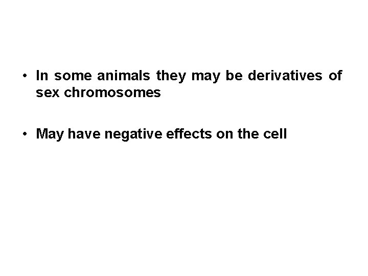 • In some animals they may be derivatives of sex chromosomes • May