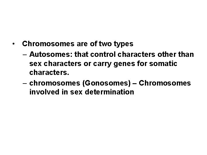  • Chromosomes are of two types – Autosomes: that control characters other than