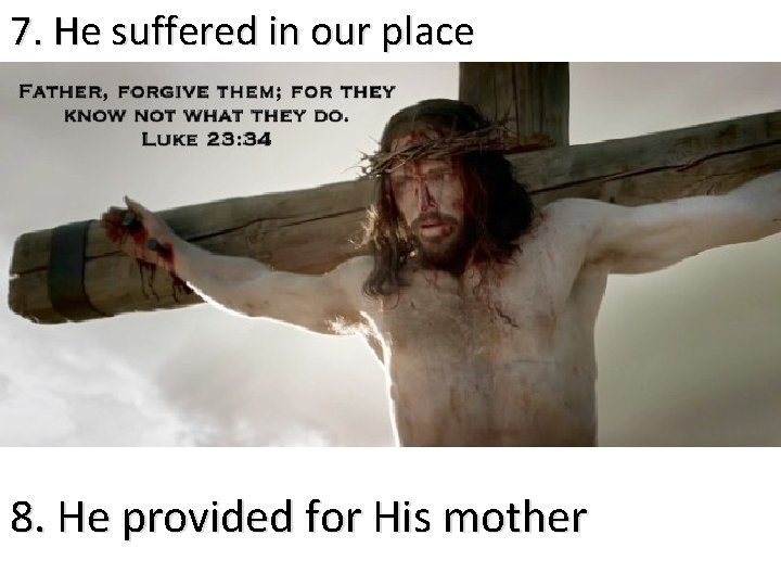 7. He suffered in our place 8. He provided for His mother 