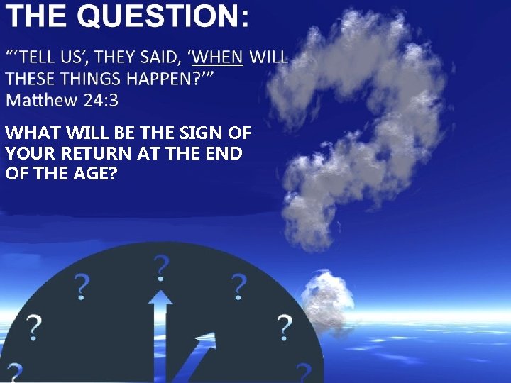 WHAT WILL BE THE SIGN OF YOUR RETURN AT THE END OF THE AGE?