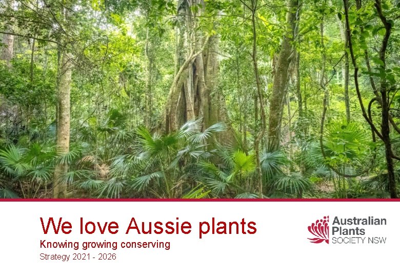 We love Aussie plants Knowing growing conserving Strategy 2021 - 2026 0 