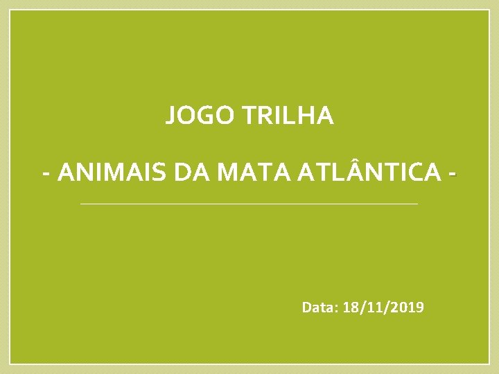 JOGO TRILHA - ANIMAIS DA MATA ATL NTICA - Data: 18/11/2019 