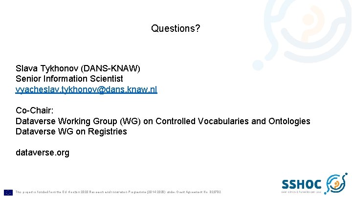 Questions? Slava Tykhonov (DANS-KNAW) Senior Information Scientist vyacheslav. tykhonov@dans. knaw. nl Co-Chair: Dataverse Working