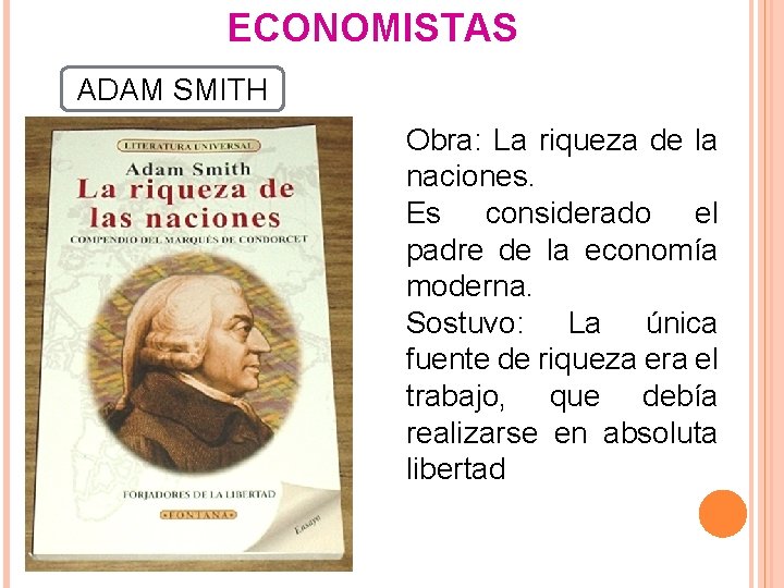 ECONOMISTAS ADAM SMITH Obra: La riqueza de la naciones. Es considerado el padre de