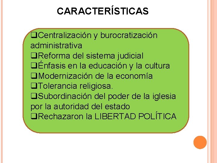 CARACTERÍSTICAS q. Centralización y burocratización administrativa q. Reforma del sistema judicial qÉnfasis en la