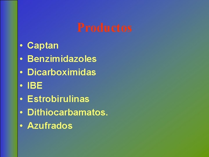 Productos • • Captan Benzimidazoles Dicarboximidas IBE Estrobirulinas Dithiocarbamatos. Azufrados 