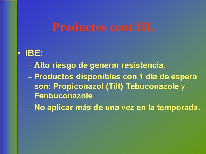 Productos cont III. • IBE: – Alto riesgo de generar resistencia. – Productos disponibles