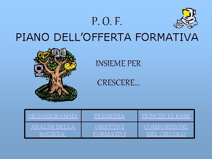 P. O. F. PIANO DELL’OFFERTA FORMATIVA INSIEME PER CRESCERE… ORGANIGRAMMA PREMESSA PRINCIPI DI BASE