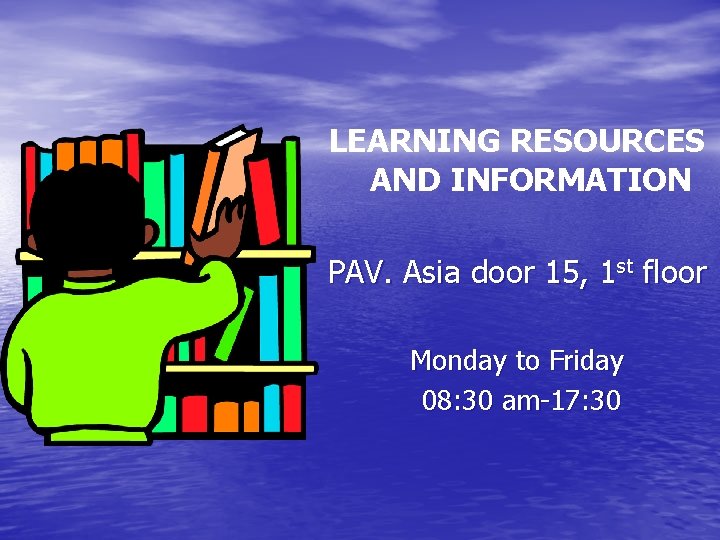 LEARNING RESOURCES AND INFORMATION PAV. Asia door 15, 1 st floor Monday to Friday