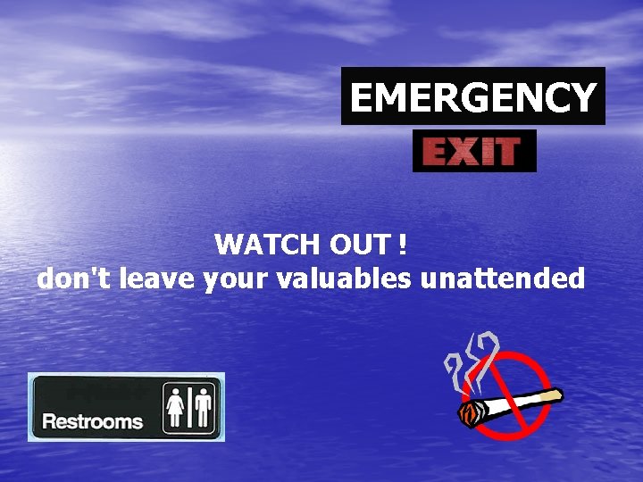 EMERGENCY WATCH OUT ! don't leave your valuables unattended 