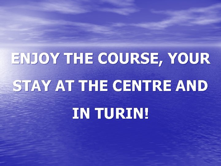ENJOY THE COURSE, YOUR STAY AT THE CENTRE AND IN TURIN! 