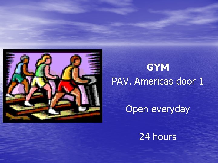GYM PAV. Americas door 1 Open everyday 24 hours 