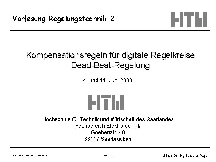 Vorlesung Regelungstechnik 2 Kompensationsregeln für digitale Regelkreise Dead-Beat-Regelung 4. und 11. Juni 2003 Hochschule