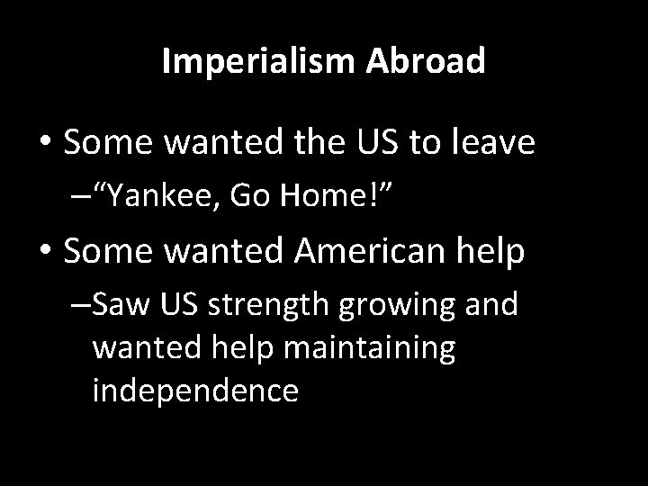 Imperialism Abroad • Some wanted the US to leave –“Yankee, Go Home!” • Some
