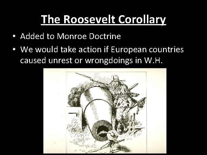 The Roosevelt Corollary • Added to Monroe Doctrine • We would take action if