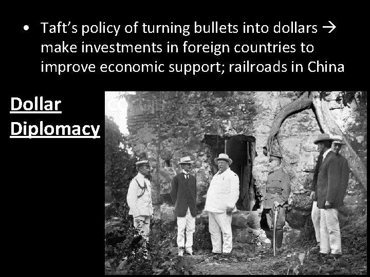  • Taft’s policy of turning bullets into dollars make investments in foreign countries