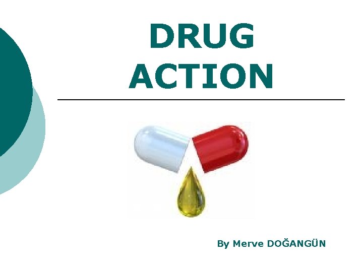 DRUG ACTION By Merve DOĞANGÜN 
