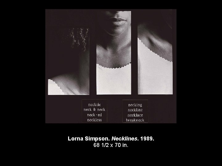 Lorna Simpson. Necklines. 1989. 68 1/2 x 70 in. 