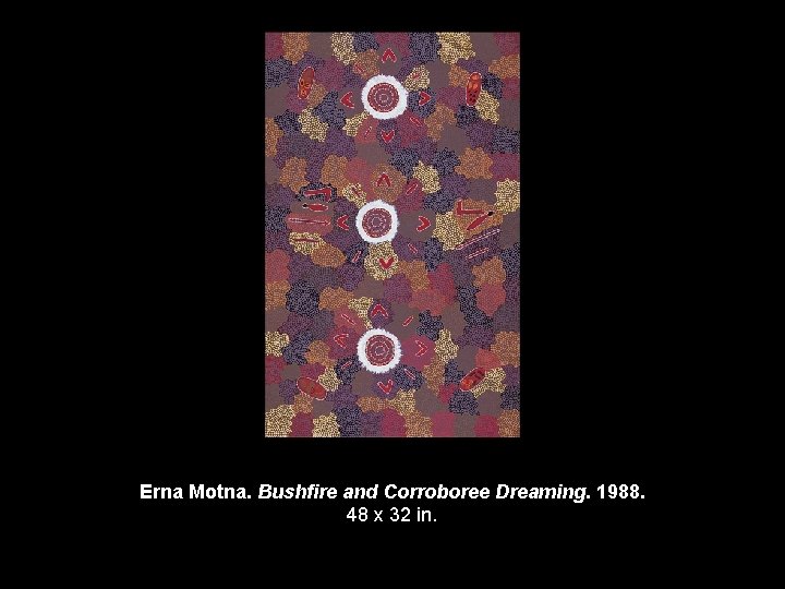 Erna Motna. Bushfire and Corroboree Dreaming. 1988. 48 x 32 in. 