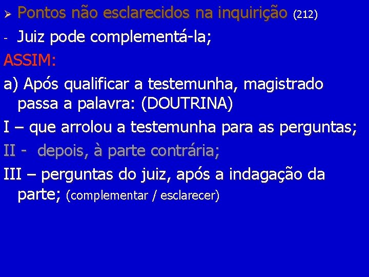 Pontos não esclarecidos na inquirição (212) - Juiz pode complementá-la; ASSIM: a) Após qualificar