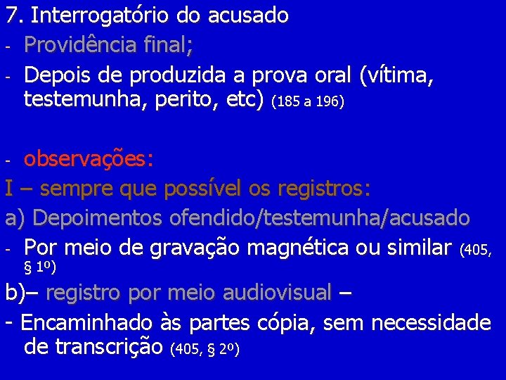 7. Interrogatório do acusado - Providência final; - Depois de produzida a prova oral