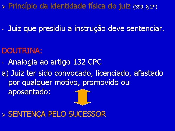 Ø Princípio da identidade física do juiz (399, § 2º) - Juiz que presidiu