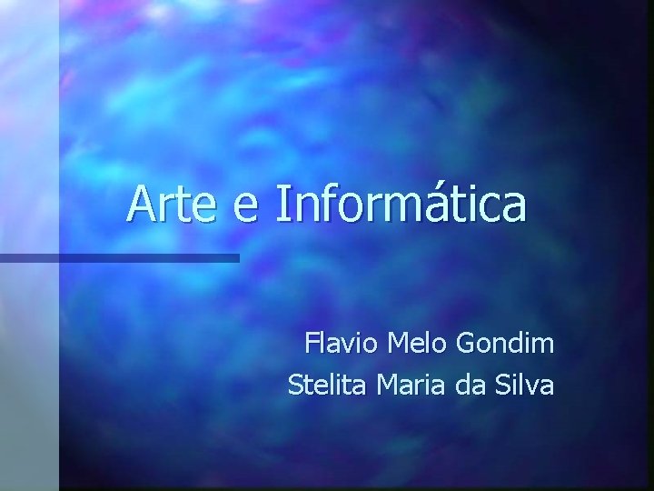 Arte e Informática Flavio Melo Gondim Stelita Maria da Silva 