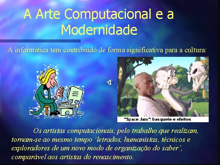 A Arte Computacional e a Modernidade A informática tem contribuído de forma significativa para