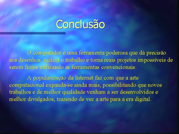 Conclusão O computador é uma ferramenta poderosa que dá precisão aos desenhos, agiliza o