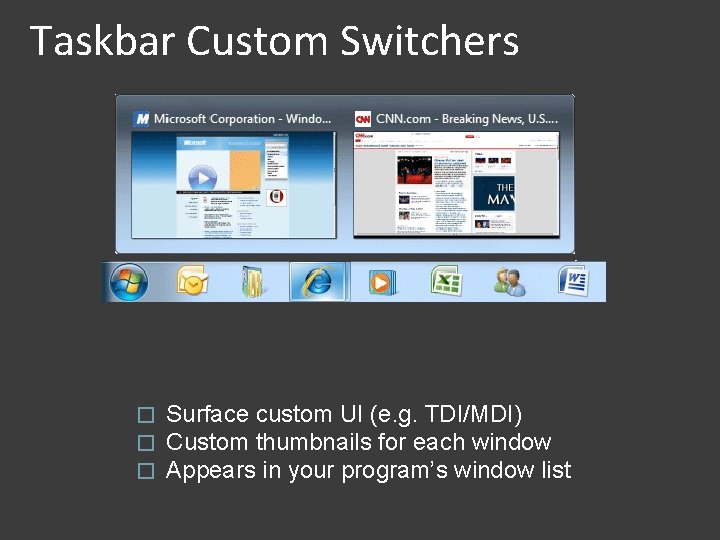 Taskbar Custom Switchers � � � Surface custom UI (e. g. TDI/MDI) Custom thumbnails