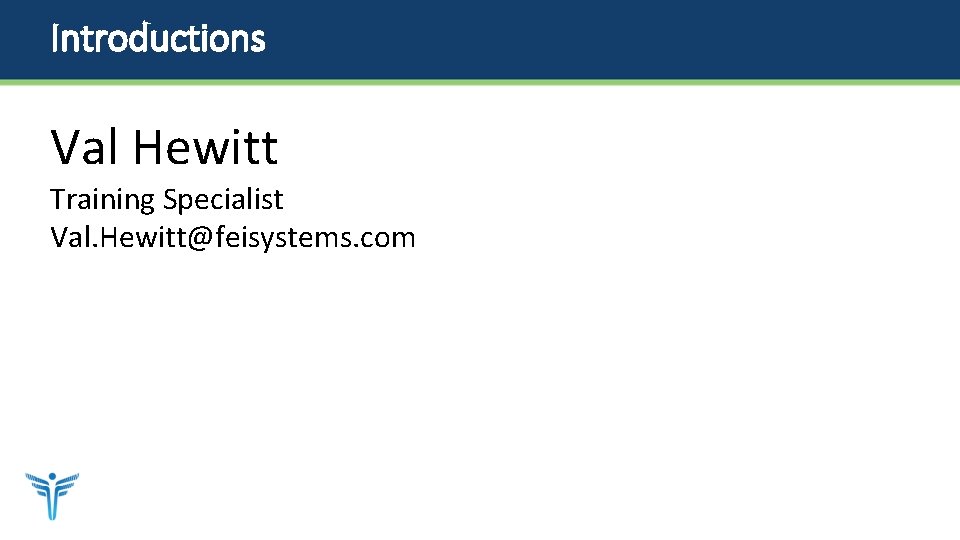 Introductions Val Hewitt Training Specialist Val. Hewitt@feisystems. com 