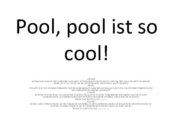 Pool, pool ist so cool! 1. Strophe: Wir legen eine Pause ein, und erzählen