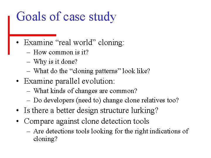 Goals of case study • Examine “real world” cloning: – How common is it?